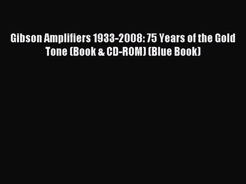 Download Gibson Amplifiers 1933-2008: 75 Years of the Gold Tone (Book & CD-ROM) (Blue Book)