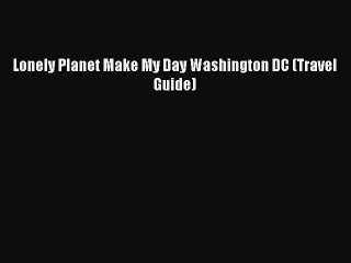 Download Lonely Planet Make My Day Washington DC (Travel Guide)  Read Online