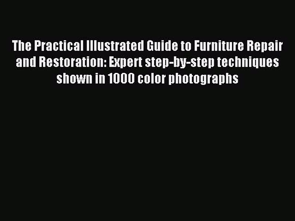 Read The Practical Illustrated Guide to Furniture Repair and Restoration: Expert step-by-step