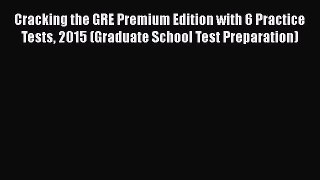 Read Cracking the GRE Premium Edition with 6 Practice Tests 2015 (Graduate School Test Preparation)