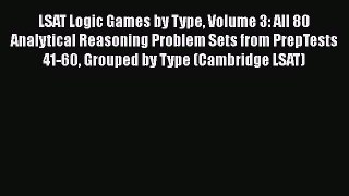 Download LSAT Logic Games by Type Volume 3: All 80 Analytical Reasoning Problem Sets from PrepTests