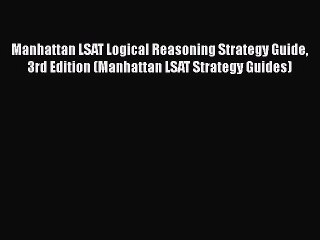 Read Manhattan LSAT Logical Reasoning Strategy Guide 3rd Edition (Manhattan LSAT Strategy Guides)