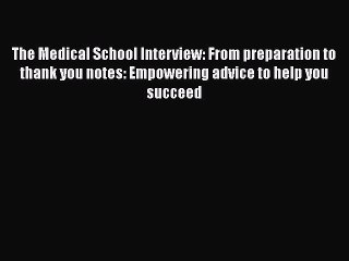 Read The Medical School Interview: From preparation to thank you notes: Empowering advice to