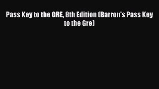 Read Pass Key to the GRE 8th Edition (Barron's Pass Key to the Gre) Ebook Free