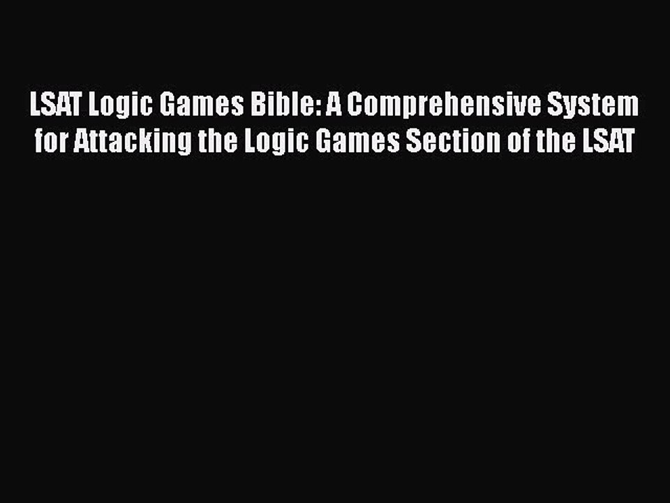Read LSAT Logic Games Bible: A Comprehensive System for Attacking the Logic Games Section of