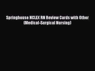 Read Springhouse NCLEX RN Review Cards with Other (Medical-Surgical Nursing) Ebook Free