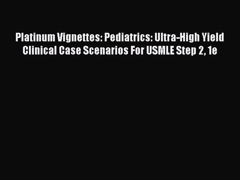 Download Platinum Vignettes: Pediatrics: Ultra-High Yield Clinical Case Scenarios For USMLE