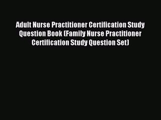 Read Adult Nurse Practitioner Certification Study Question Book (Family Nurse Practitioner