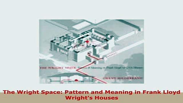PDF The Wright Space Pattern and Meaning in Frank Lloyd Wrights Houses PDF Online