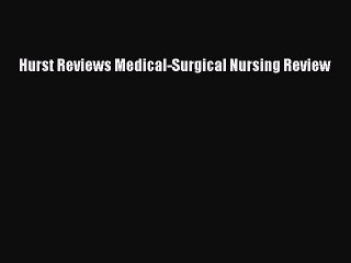 Read Hurst Reviews Medical-Surgical Nursing Review Ebook Online