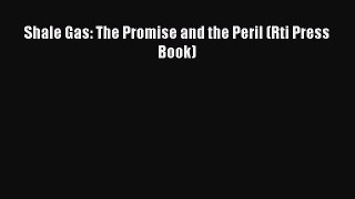 Read Shale Gas: The Promise and the Peril (Rti Press Book) Ebook Online