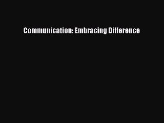 Read Communication: Embracing Difference Ebook Free