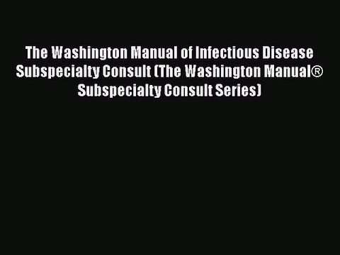 Read The Washington Manual of Infectious Disease Subspecialty Consult (The Washington Manual®