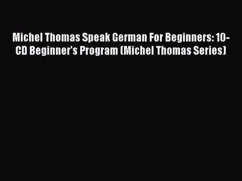 Read Michel Thomas Speak German For Beginners: 10-CD Beginner's Program (Michel Thomas Series)