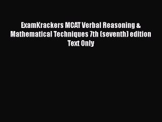 Read ExamKrackers MCAT Verbal Reasoning & Mathematical Techniques 7th (seventh) edition Text