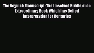 Read The Voynich Manuscript: The Unsolved Riddle of an Extraordinary Book Which has Defied