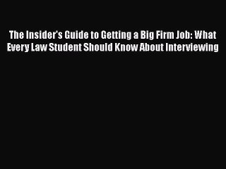 Read The Insider's Guide to Getting a Big Firm Job: What Every Law Student Should Know About