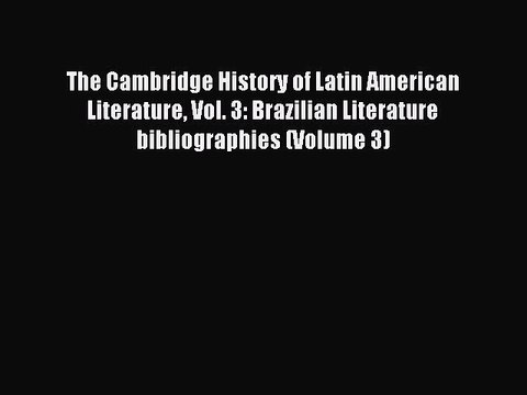 Read The Cambridge History of Latin American Literature Vol. 3: Brazilian Literature bibliographies
