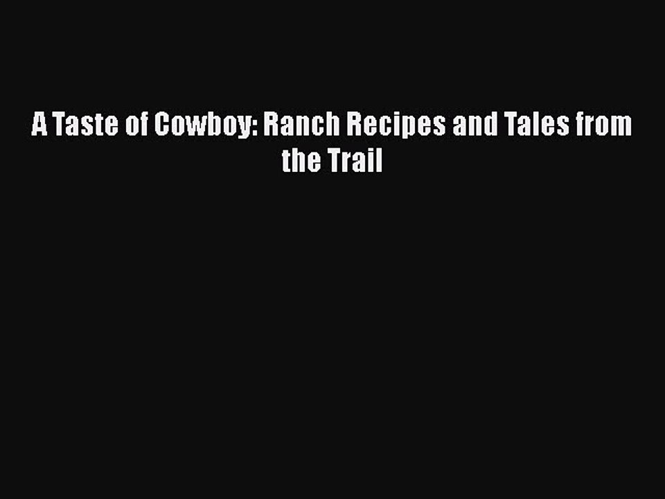Download A Taste of Cowboy: Ranch Recipes and Tales from the Trail Free Books