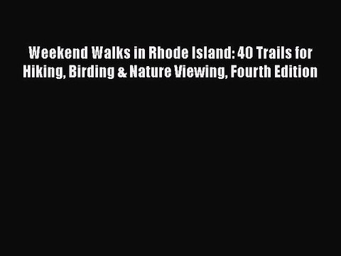 PDF Weekend Walks in Rhode Island: 40 Trails for Hiking Birding & Nature Viewing Fourth Edition