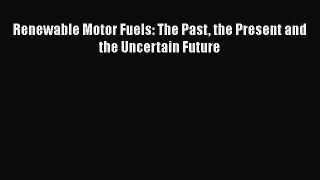 Read Renewable Motor Fuels: The Past the Present and the Uncertain Future Ebook Free