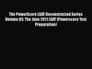 Read The PowerScore LSAT Deconstructed Series Volume 63: The June 2011 LSAT (Powerscore Test