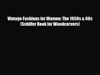 Download ‪Vintage Fashions for Women: The 1950s & 60s (Schiffer Book for Woodcarvers)‬ Ebook