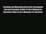 Read Teaching and Marketing Electronic Information Literacy Programs: A How-To-Do-It Manual