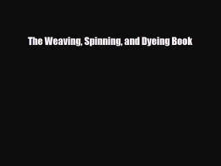 Read ‪The Weaving Spinning and Dyeing Book‬ Ebook Free