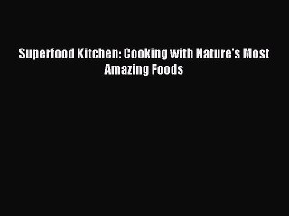 PDF Superfood Kitchen: Cooking with Nature's Most Amazing Foods  EBook