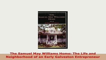 PDF  The Samuel May Williams Home The Life and Neighborhood of an Early Galveston Entrepreneur PDF Full Ebook