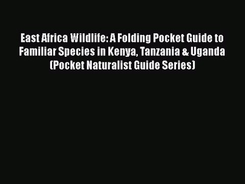 PDF East Africa Wildlife: A Folding Pocket Guide to Familiar Species in Kenya Tanzania & Uganda