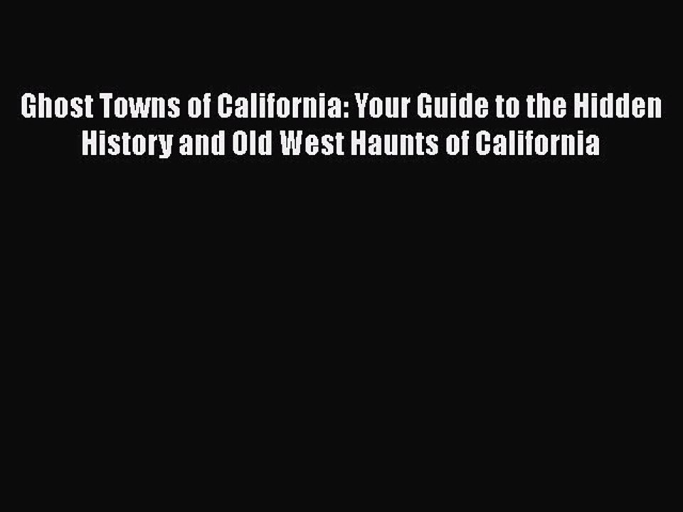 Download Ghost Towns of California: Your Guide to the Hidden History and Old West Haunts of
