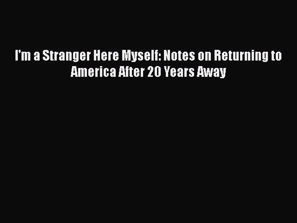 PDF I'm a Stranger Here Myself: Notes on Returning to America After 20 Years Away  Read Online