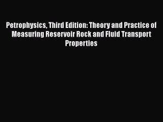 Read Petrophysics Third Edition: Theory and Practice of Measuring Reservoir Rock and Fluid