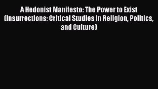 Download A Hedonist Manifesto: The Power to Exist (Insurrections: Critical Studies in Religion