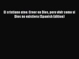 PDF El cristiano ateo: Creer en Dios pero vivir como si Dios no existiera (Spanish Edition)