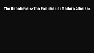 PDF The Unbelievers: The Evolution of Modern Atheism  EBook