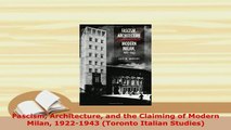 Download  Fascism Architecture and the Claiming of Modern Milan 19221943 Toronto Italian Studies Read Online