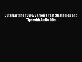 Read Outsmart the TOEFL: Barron's Test Strategies and Tips with Audio CDs Ebook Online