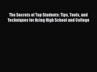 [PDF] The Secrets of Top Students: Tips Tools and Techniques for Acing High School and College