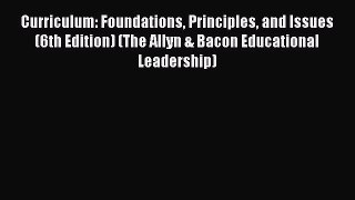 Read Curriculum: Foundations Principles and Issues (6th Edition) (The Allyn & Bacon Educational