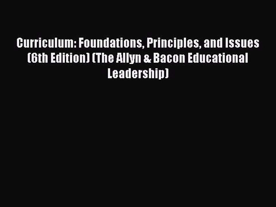 Read Curriculum: Foundations Principles and Issues (6th Edition) (The Allyn & Bacon Educational