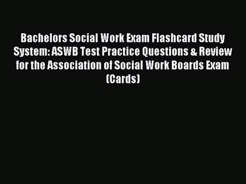 Read Bachelors Social Work Exam Flashcard Study System: ASWB Test Practice Questions & Review