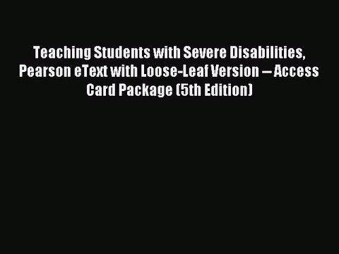 Read Teaching Students with Severe Disabilities Pearson eText with Loose-Leaf Version Access