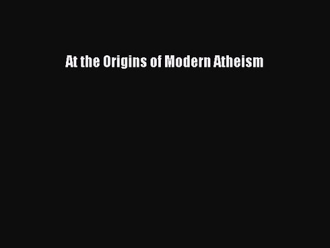 Download At the Origins of Modern Atheism EBook