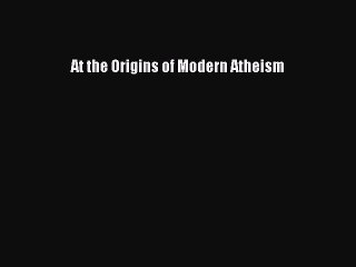 Download At the Origins of Modern Atheism  EBook