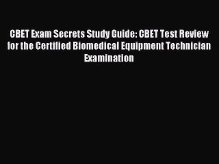 Read CBET Exam Secrets Study Guide: CBET Test Review for the Certified Biomedical Equipment