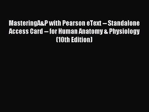 Read MasteringA&P with Pearson eText Standalone Access Card for Human Anatomy & Physiology