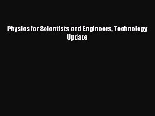 Download Video: Read Physics for Scientists and Engineers Technology Update Ebook Free